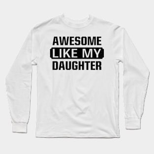 Awesome Like My Daughter Gifts Men Funny Fathers Day Dad Long Sleeve T-Shirt